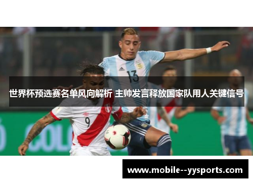 世界杯预选赛名单风向解析 主帅发言释放国家队用人关键信号 世界杯预选赛名单风向解析 主帅发言释放国家队用人关键信号