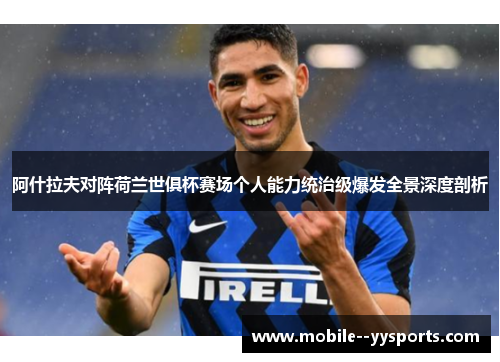 阿什拉夫对阵荷兰世俱杯赛场个人能力统治级爆发全景深度剖析