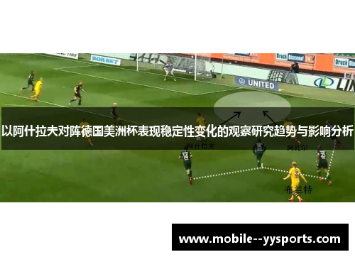 以阿什拉夫对阵德国美洲杯表现稳定性变化的观察研究趋势与影响分析