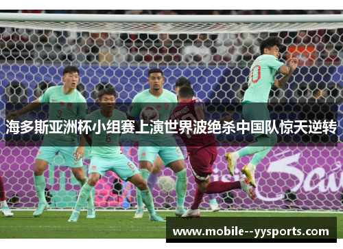 海多斯亚洲杯小组赛上演世界波绝杀中国队惊天逆转