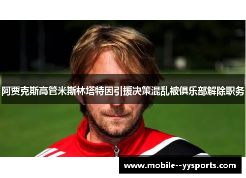 阿贾克斯高管米斯林塔特因引援决策混乱被俱乐部解除职务 阿贾克斯高管米斯林塔特因引援决策混乱被俱乐部解除职务