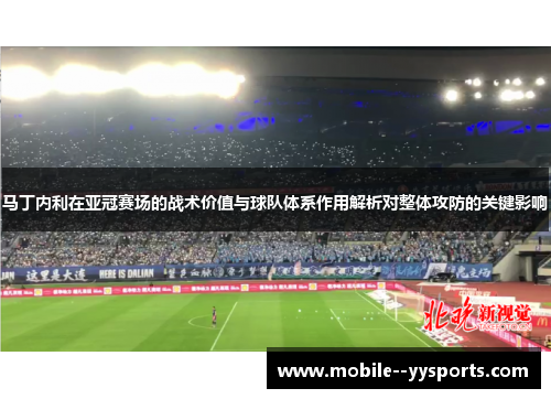 马丁内利在亚冠赛场的战术价值与球队体系作用解析对整体攻防的关键影响 马丁内利在亚冠赛场的战术价值与球队体系作用解析对整体攻防的关键影响