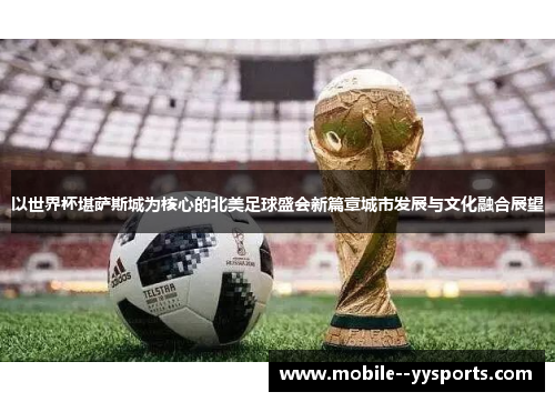 以世界杯堪萨斯城为核心的北美足球盛会新篇章城市发展与文化融合展望