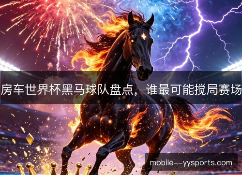 房车世界杯黑马球队盘点，谁最可能搅局赛场